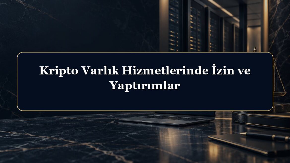Kripto Varlık Hizmetlerinde İzin ve Yaptırımlar