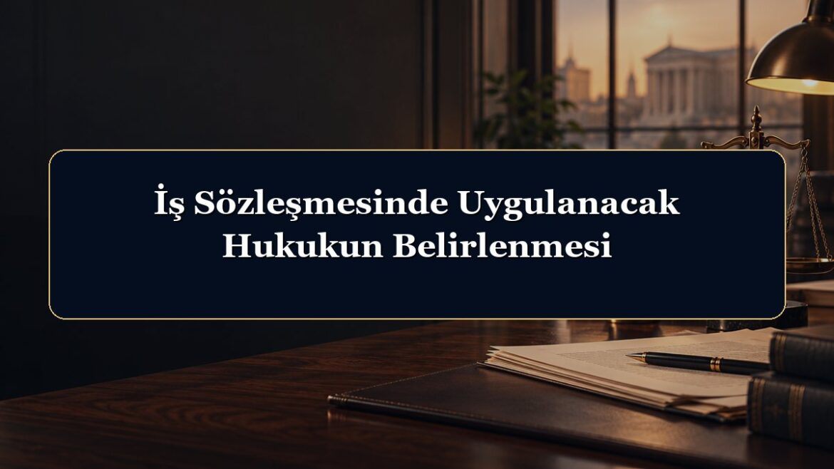 İş Sözleşmesinde Uygulanacak Hukukun Belirlenmesi