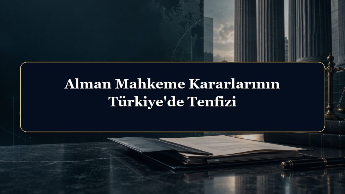 Alman Mahkeme Kararlarının Türkiye'de Tenfizi