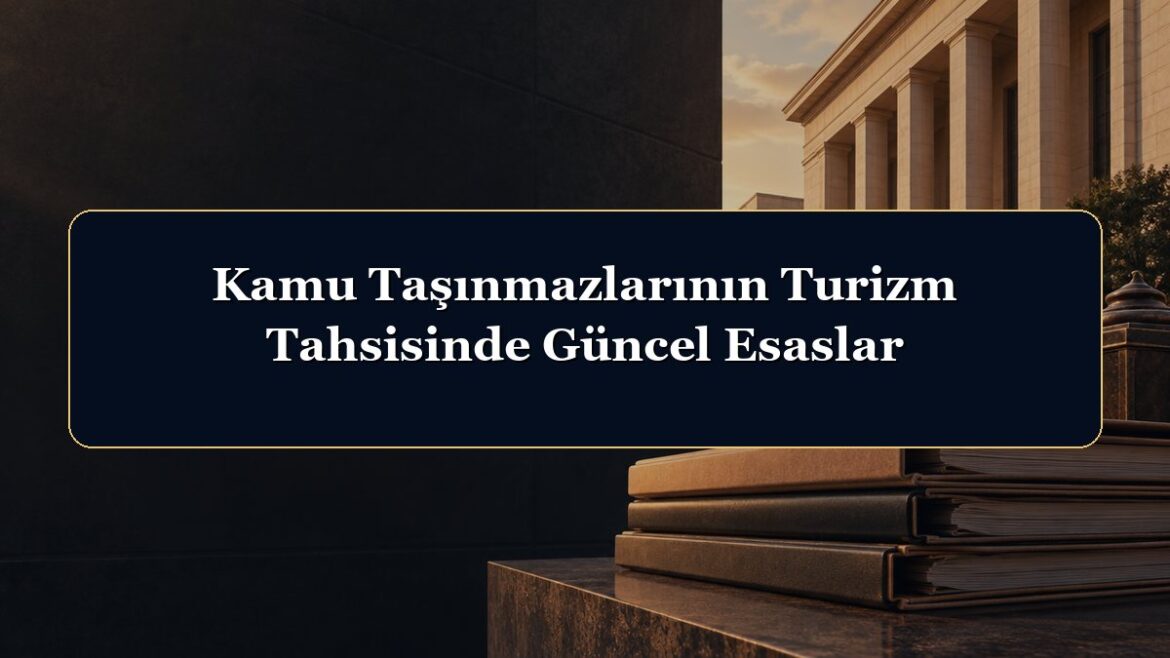 Kamu Taşınmazlarının Turizm Tahsisinde Güncel Esaslar