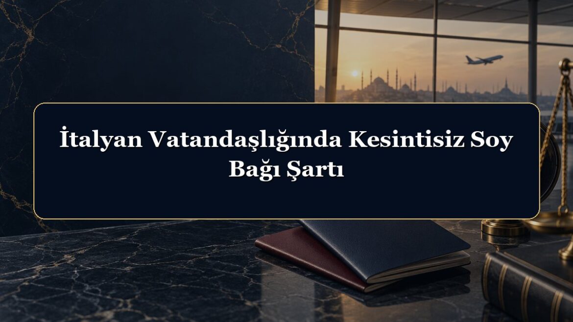 İtalyan Vatandaşlığında Kesintisiz Soy Bağı Şartı