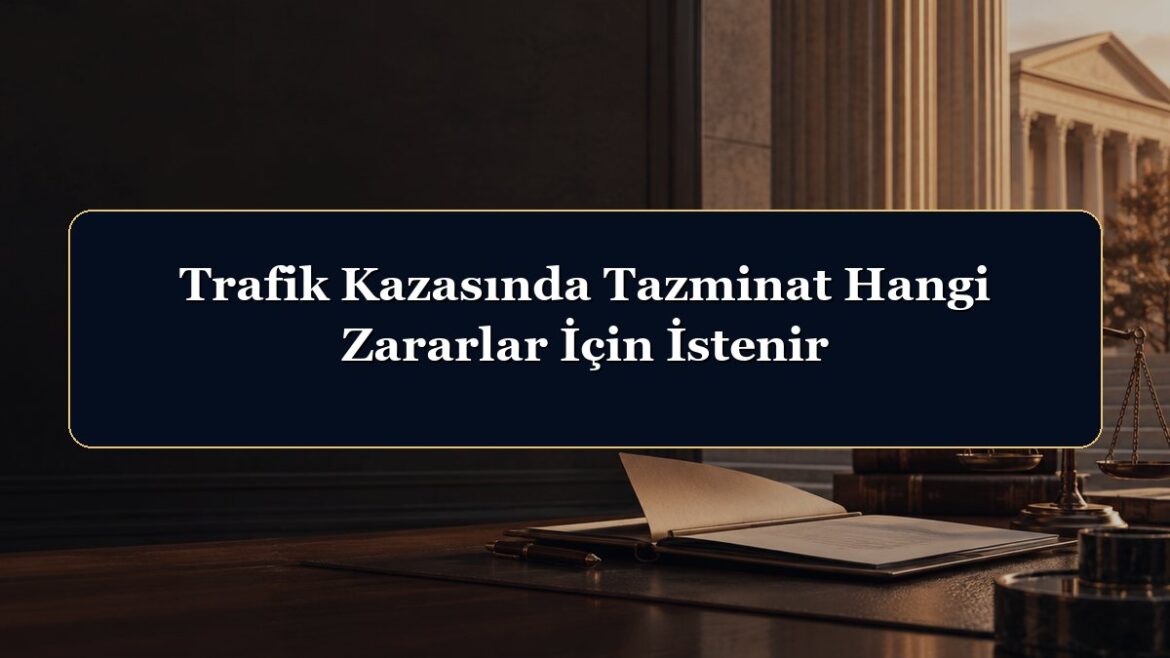Trafik Kazasında Tazminat Hangi Zararlar İçin İstenir