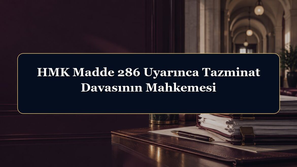 HMK Madde 286 Uyarınca Tazminat Davasının Mahkemesi