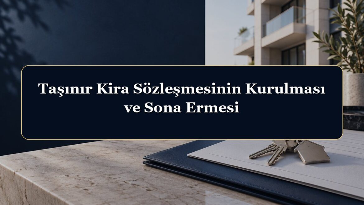 Taşınır Kira Sözleşmesinin Kurulması ve Sona Ermesi