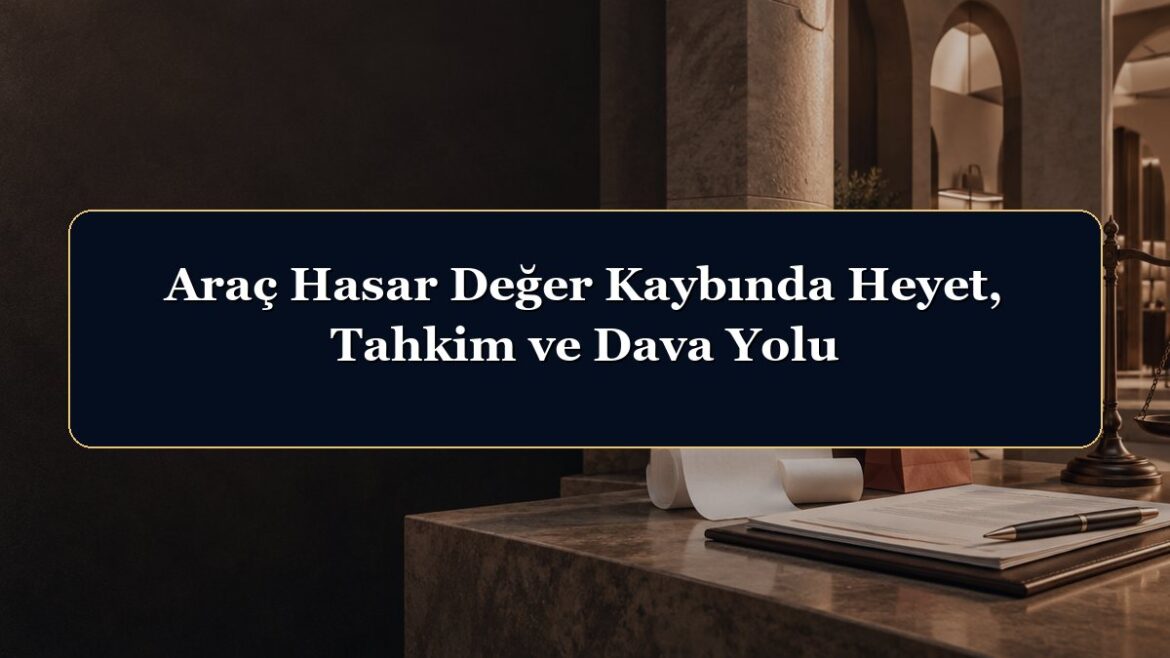 Araç Hasar Değer Kaybında Heyet, Tahkim ve Dava Yolu