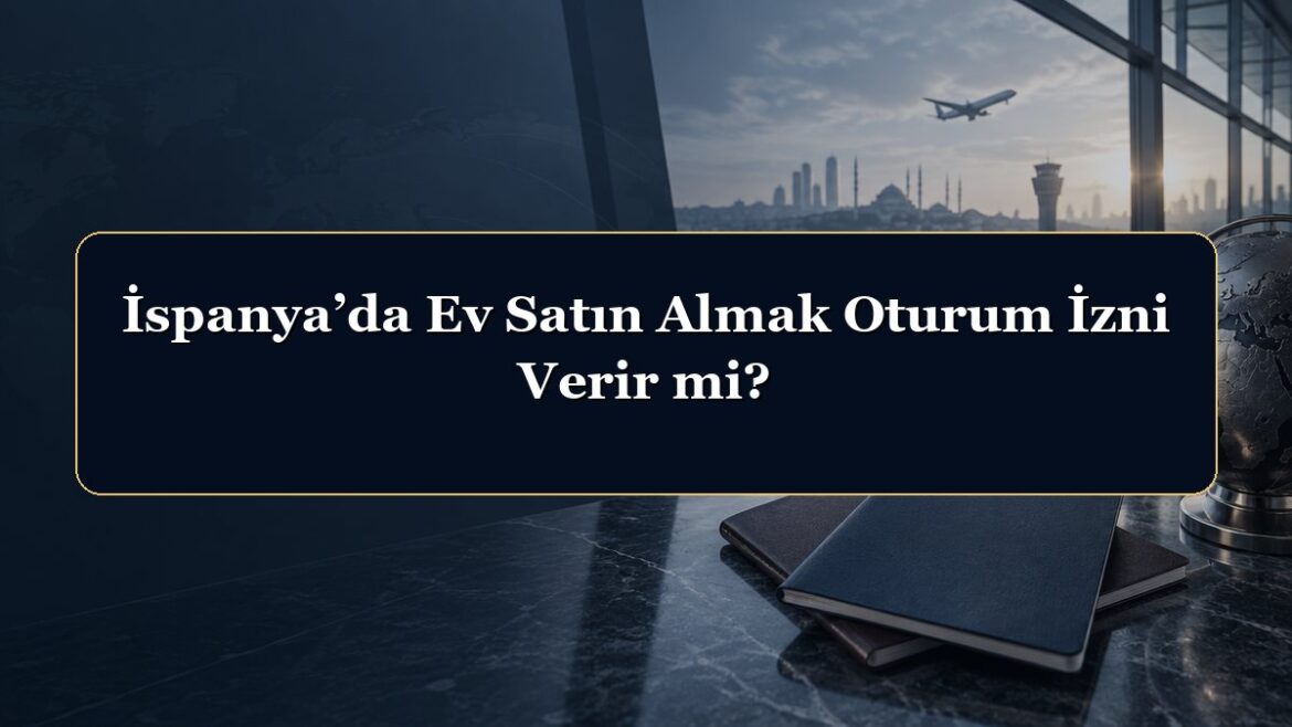 İspanya’da Ev Satın Almak Oturum İzni Verir mi?