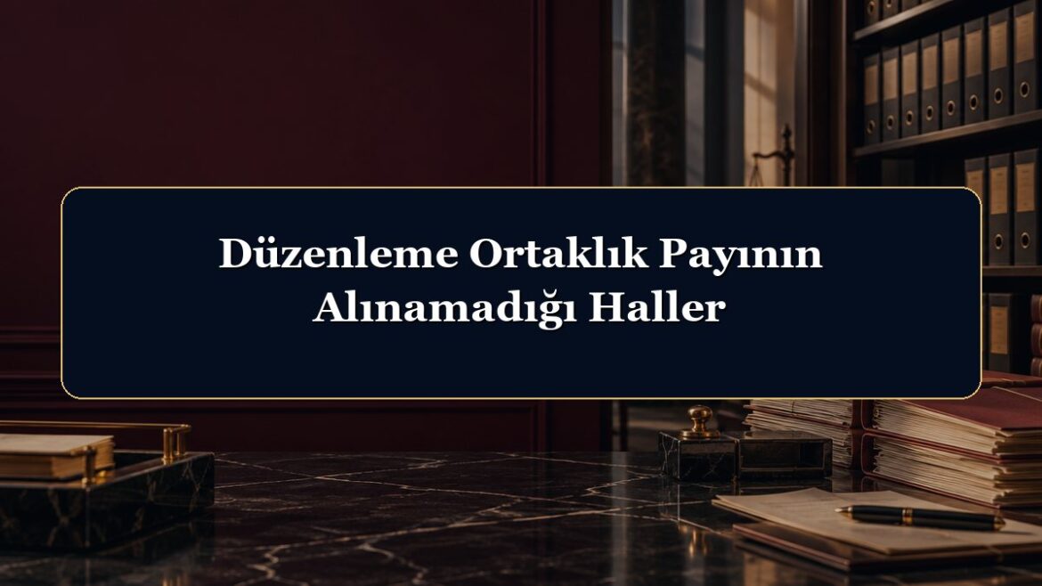 Düzenleme Ortaklık Payının Alınamadığı Haller