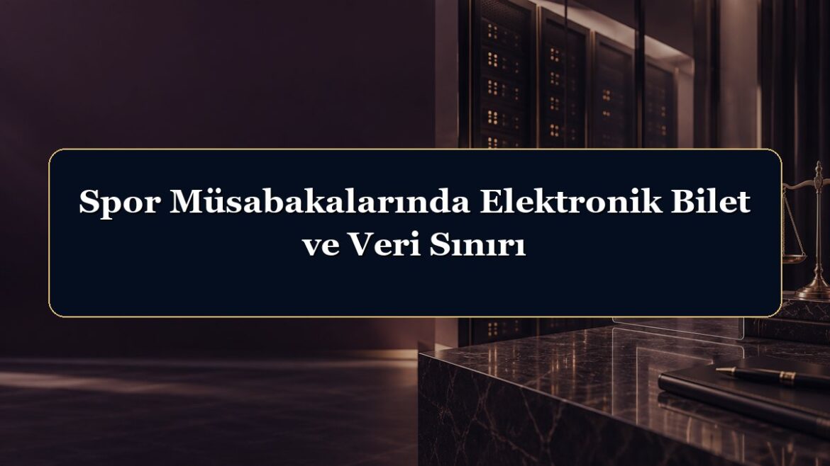Spor Müsabakalarında Elektronik Bilet ve Veri Sınırı