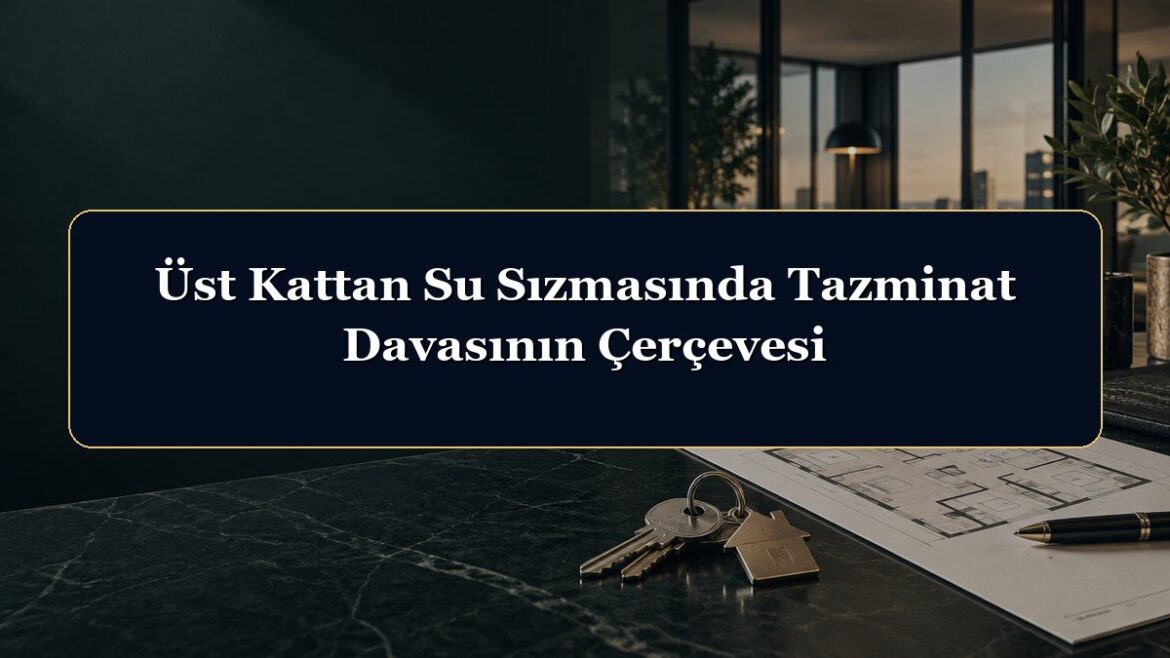 Üst Kattan Su Sızmasında Tazminat Davasının Çerçevesi