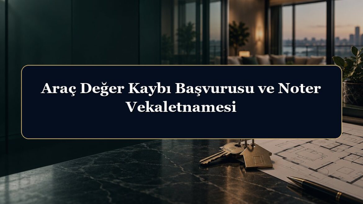 Araç Değer Kaybı Başvurusu ve Noter Vekaletnamesi