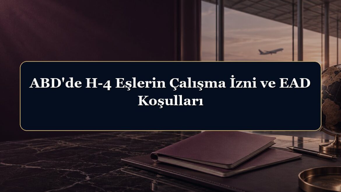 ABD'de H-4 Eşlerin Çalışma İzni ve EAD Koşulları
