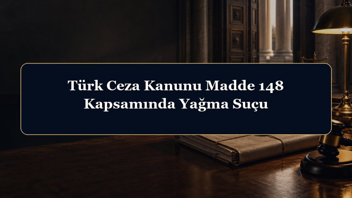 Türk Ceza Kanunu Madde 148 Kapsamında Yağma Suçu