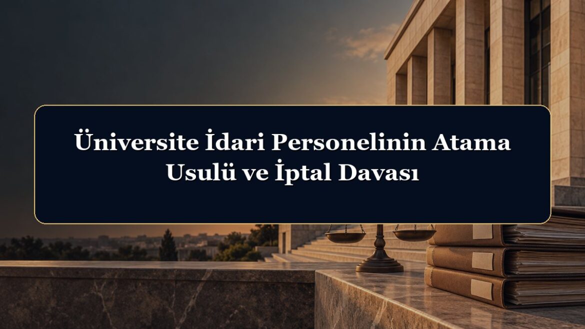 Üniversite İdari Personelinin Atama Usulü ve İptal Davası
