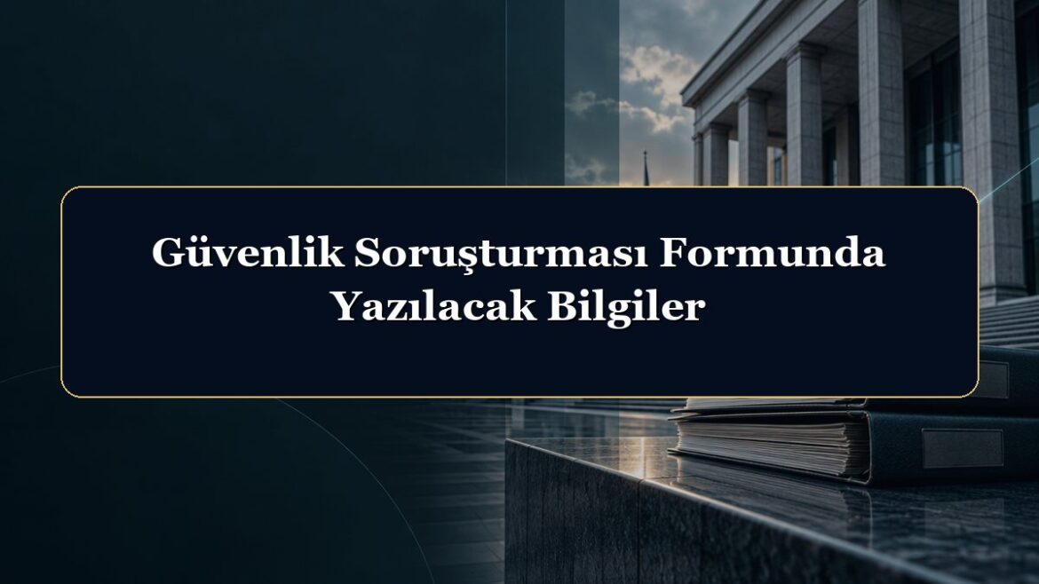 Güvenlik Soruşturması Formunda Yazılacak Bilgiler
