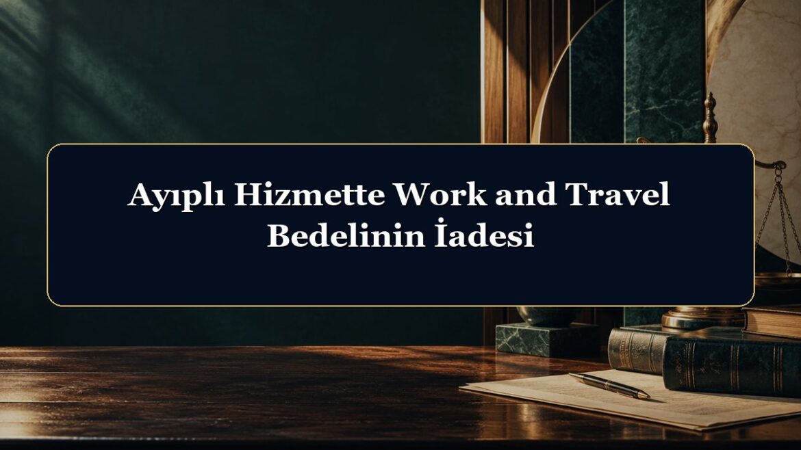 Ayıplı Hizmette Work and Travel Bedelinin İadesi