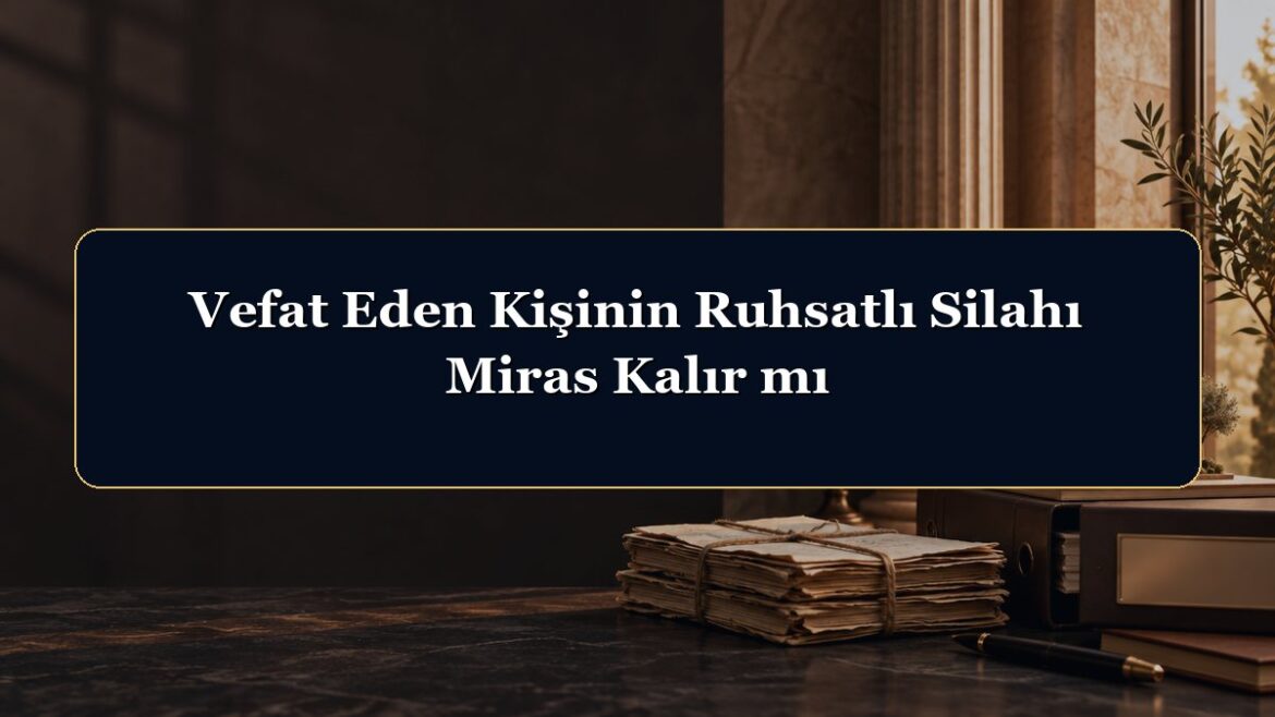 Vefat Eden Kişinin Ruhsatlı Silahı Miras Kalır mı