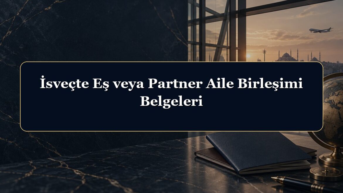 İsveçte Eş veya Partner Aile Birleşimi Belgeleri