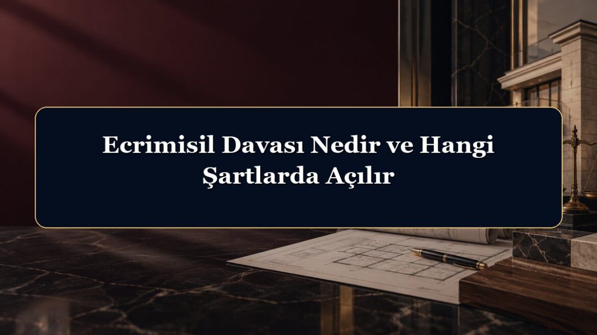 Ecrimisil Davası Nedir ve Hangi Şartlarda Açılır