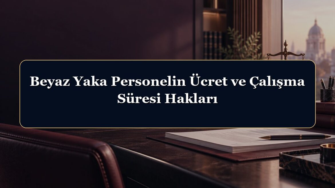 Beyaz Yaka Personelin Ücret ve Çalışma Süresi Hakları