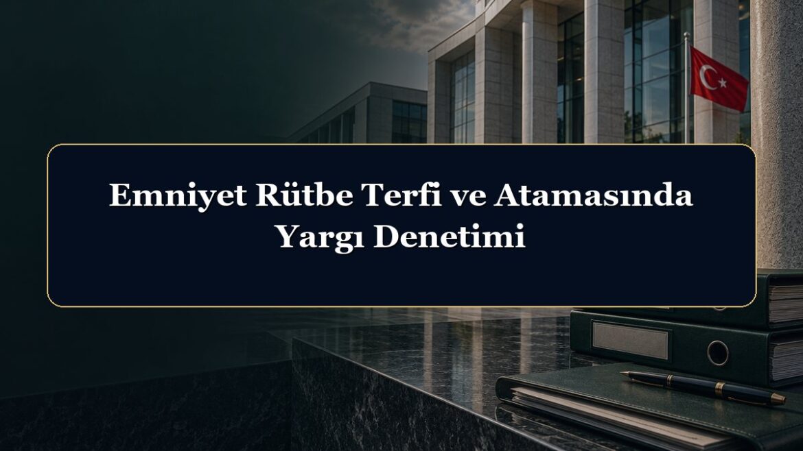 Emniyet Rütbe Terfi ve Atamasında Yargı Denetimi