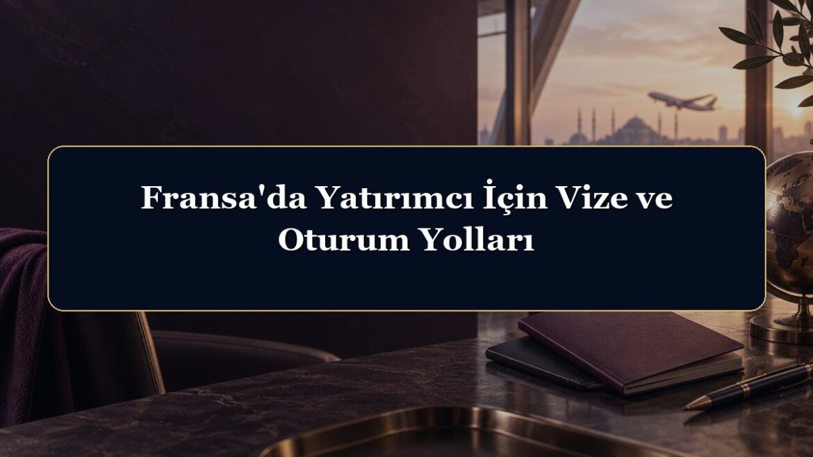 Fransa'da Yatırımcı İçin Vize ve Oturum Yolları