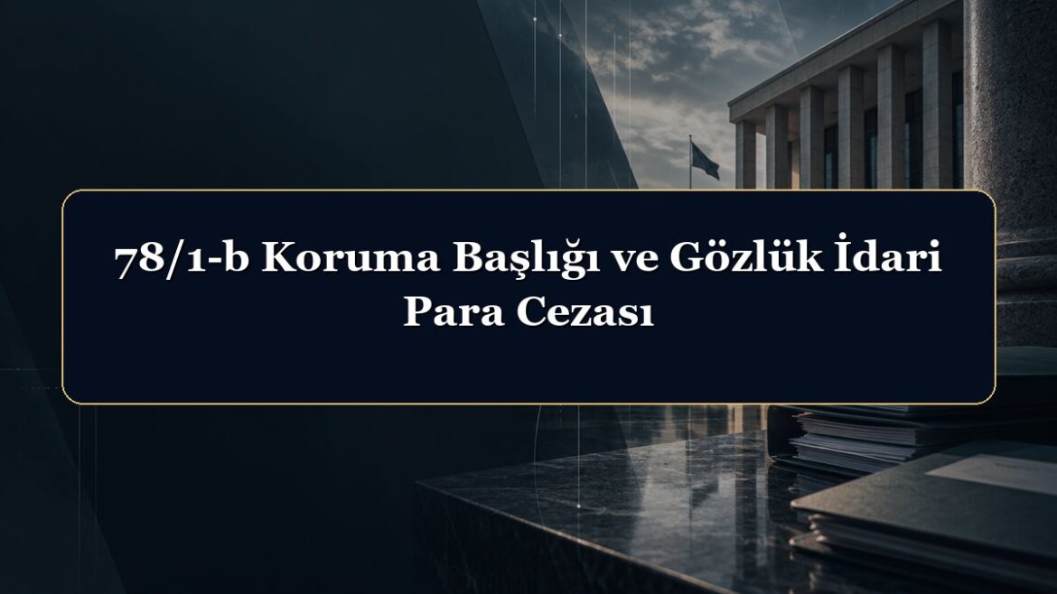 78/1-b Koruma Başlığı ve Gözlük İdari Para Cezası