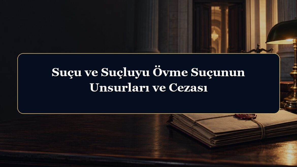 Suçu ve Suçluyu Övme Suçunun Unsurları ve Cezası