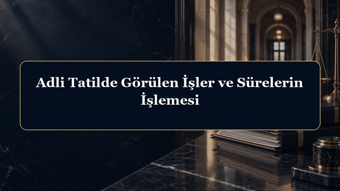Adli Tatilde Görülen İşler ve Sürelerin İşlemesi