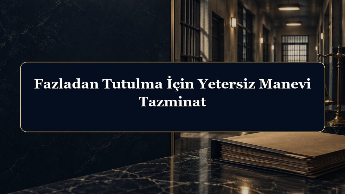 Fazladan Tutulma İçin Yetersiz Manevi Tazminat