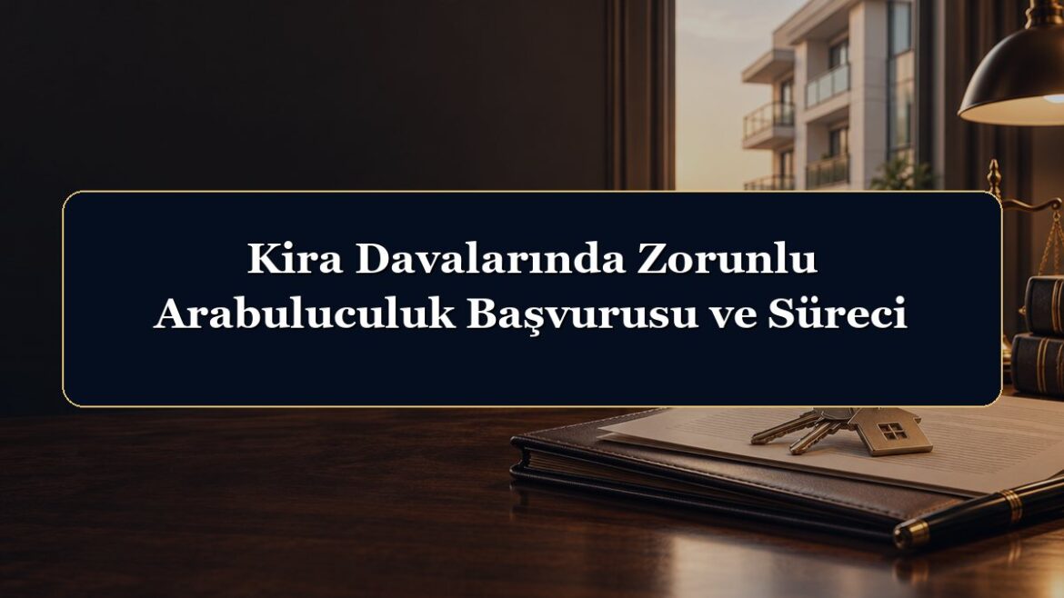 Kira Davalarında Zorunlu Arabuluculuk Başvurusu ve Süreci