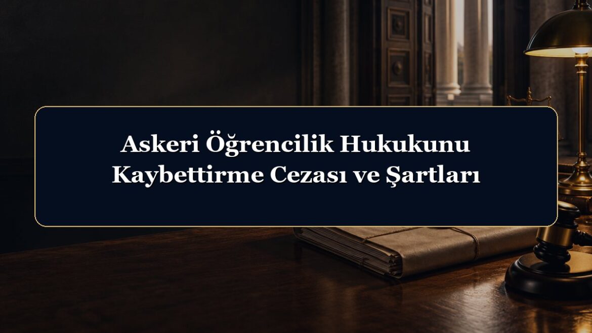 Askeri Öğrencilik Hukukunu Kaybettirme Cezası ve Şartları