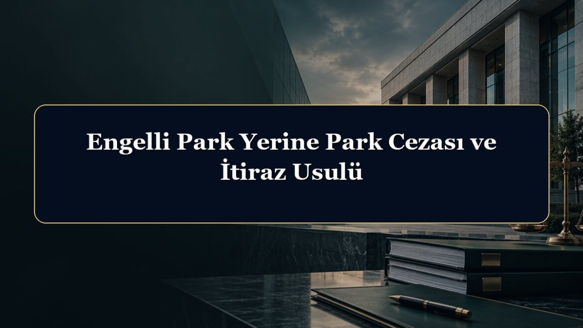 Engelli Park Yerine Park Cezası ve İtiraz Usulü