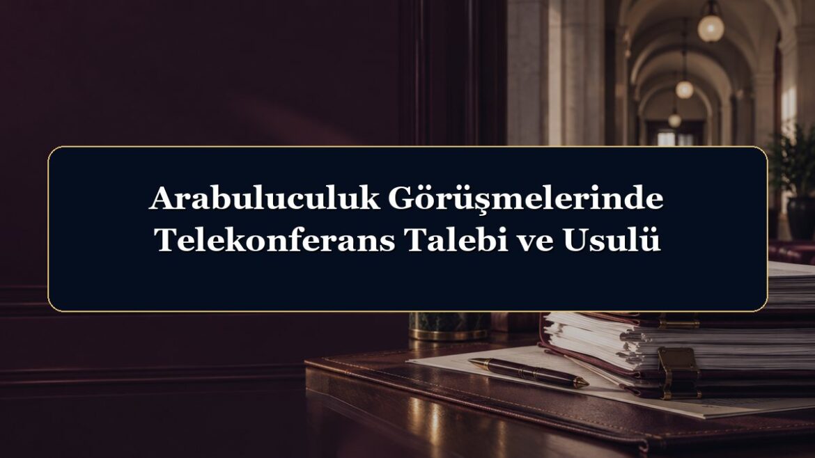 Arabuluculuk Görüşmelerinde Telekonferans Talebi ve Usulü