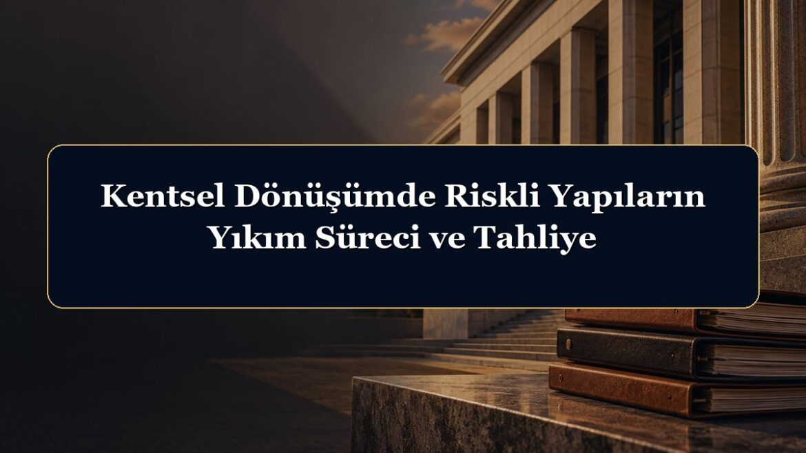 Kentsel Dönüşümde Riskli Yapıların Yıkım Süreci ve Tahliye
