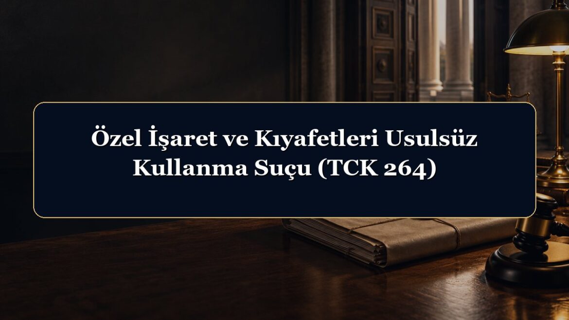 Özel İşaret ve Kıyafetleri Usulsüz Kullanma Suçu (TCK 264)