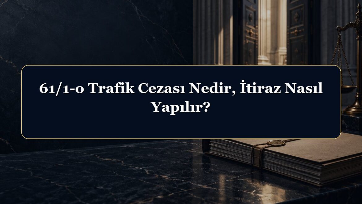 61/1-o Trafik Cezası Nedir, İtiraz Nasıl Yapılır?