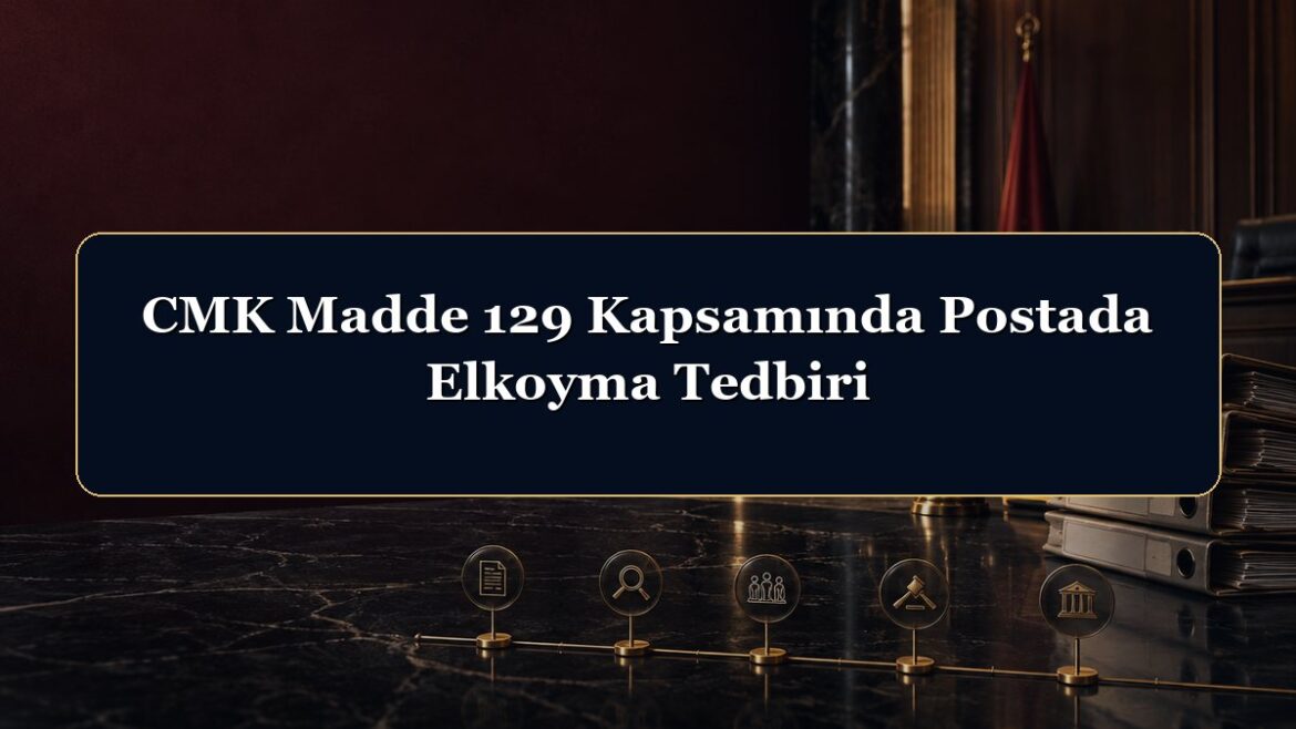 CMK Madde 129 Kapsamında Postada Elkoyma Tedbiri