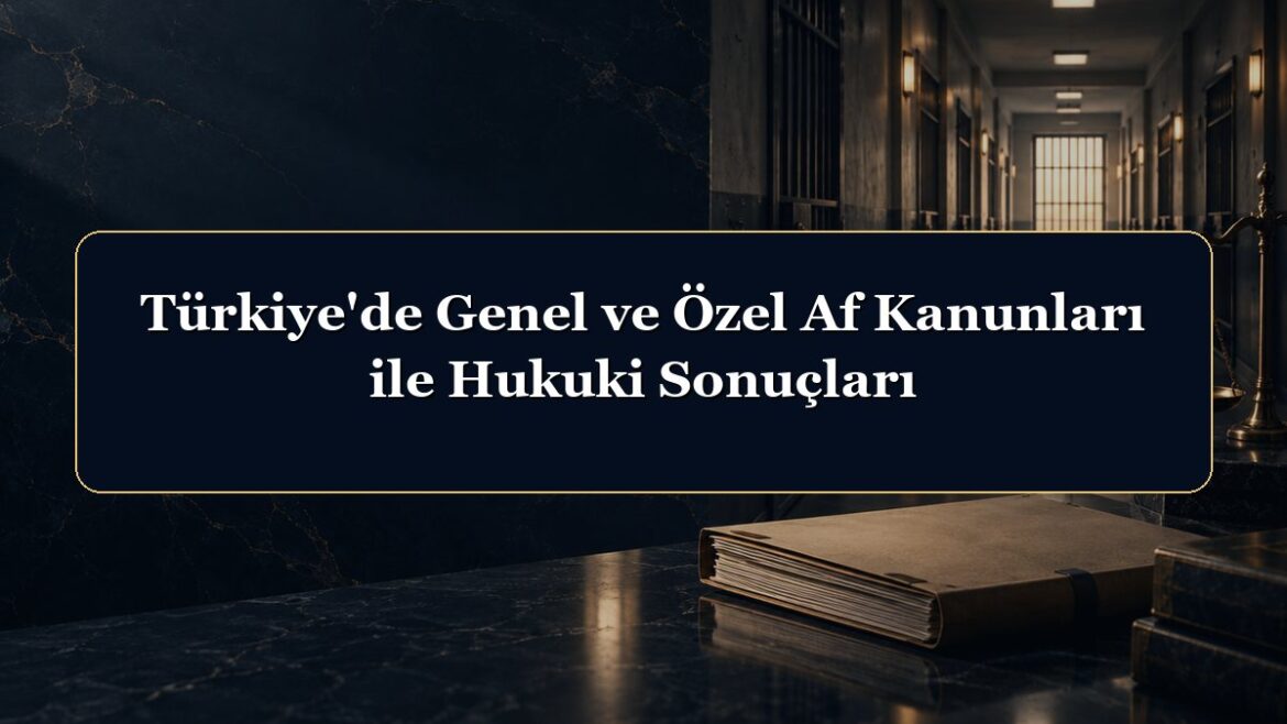 Türkiye'de Genel ve Özel Af Kanunları ile Hukuki Sonuçları