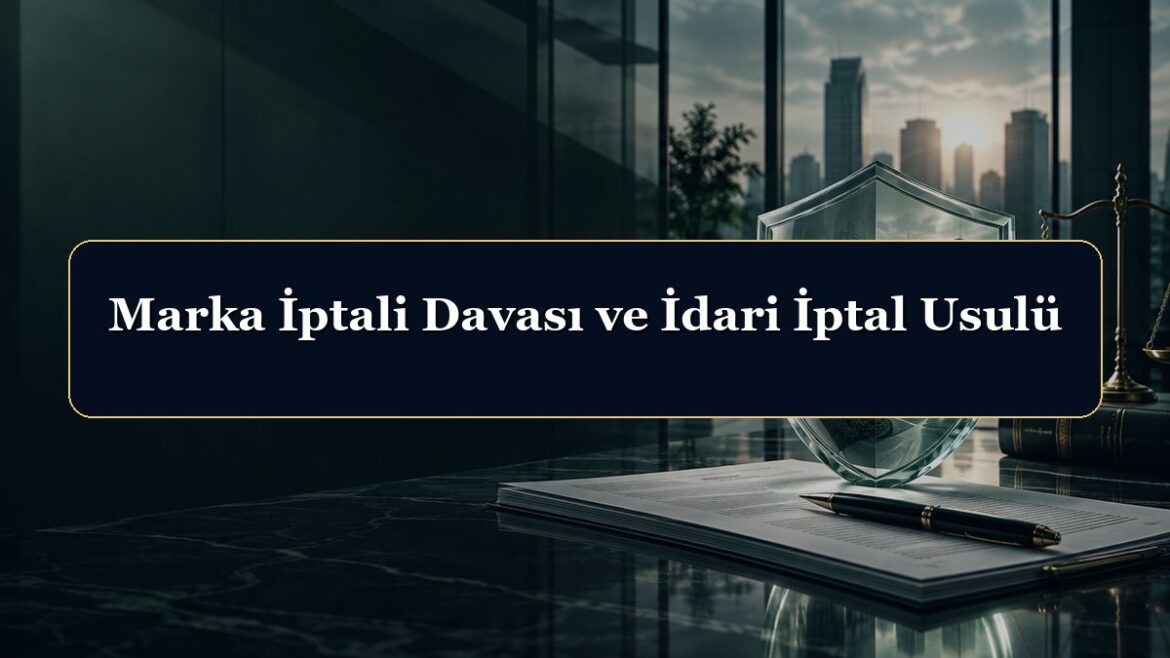 Marka İptali Davası ve İdari İptal Usulü