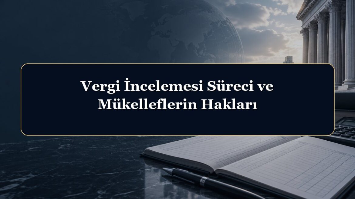 Vergi İncelemesi Süreci ve Mükelleflerin Hakları