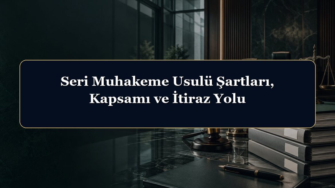 Seri Muhakeme Usulü Şartları, Kapsamı ve İtiraz Yolu