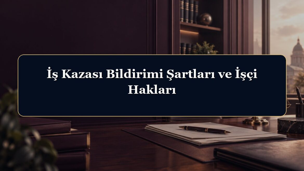 İş Kazası Bildirimi Şartları ve İşçi Hakları