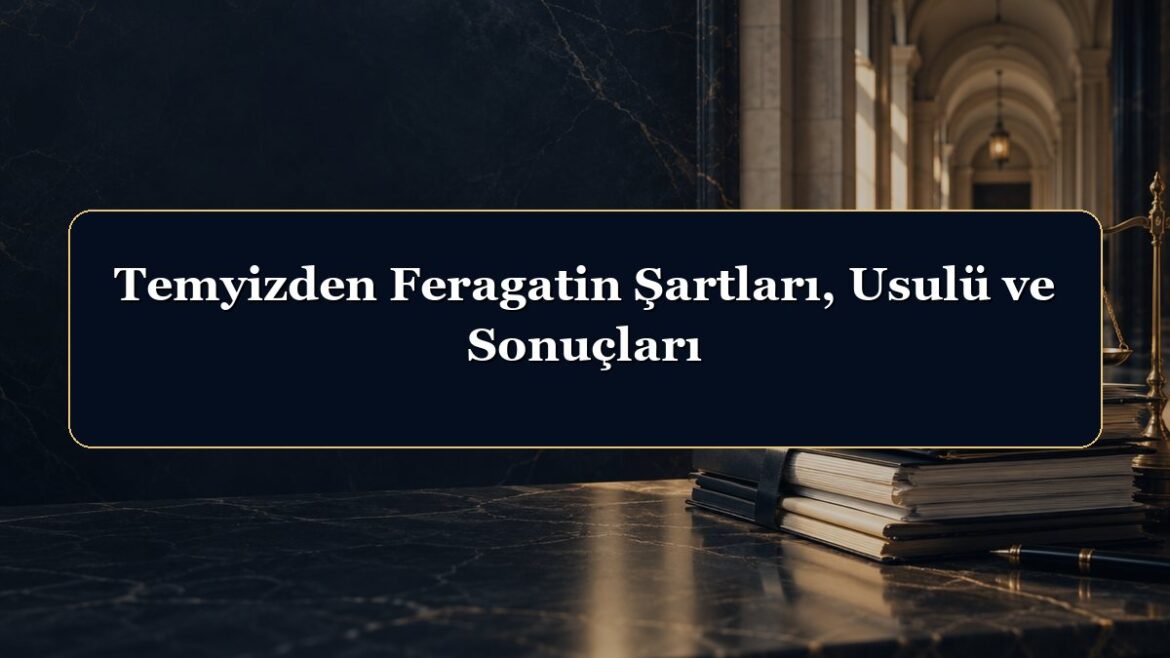Temyizden Feragatin Şartları, Usulü ve Sonuçları