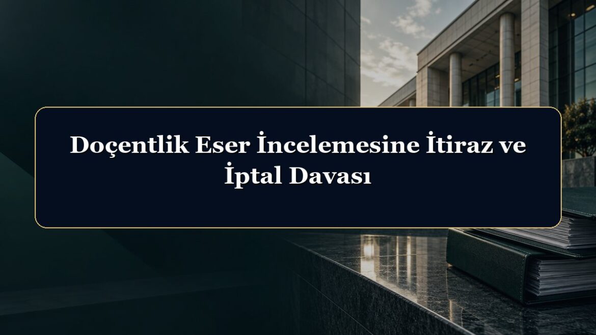 Doçentlik Eser İncelemesine İtiraz ve İptal Davası