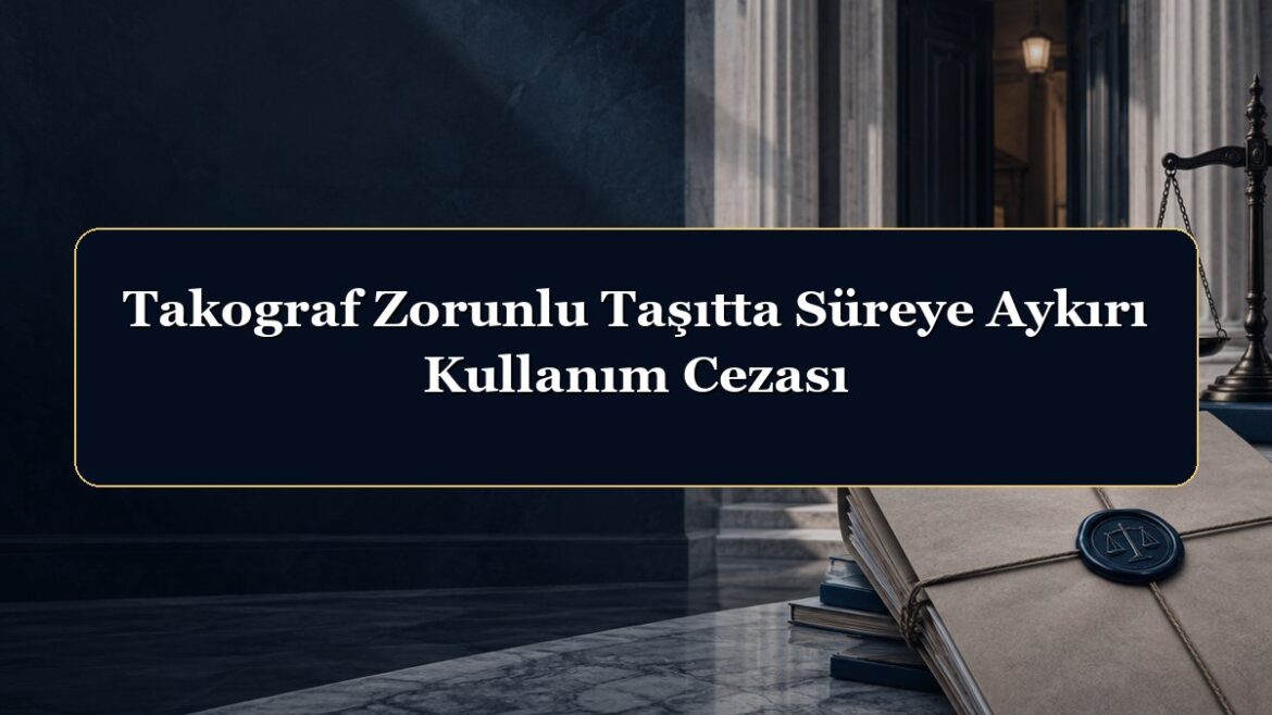 Takograf Zorunlu Taşıtta Süreye Aykırı Kullanım Cezası