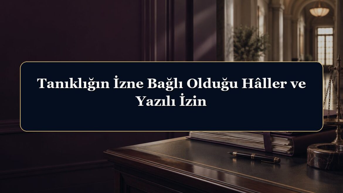Tanıklığın İzne Bağlı Olduğu Hâller ve Yazılı İzin