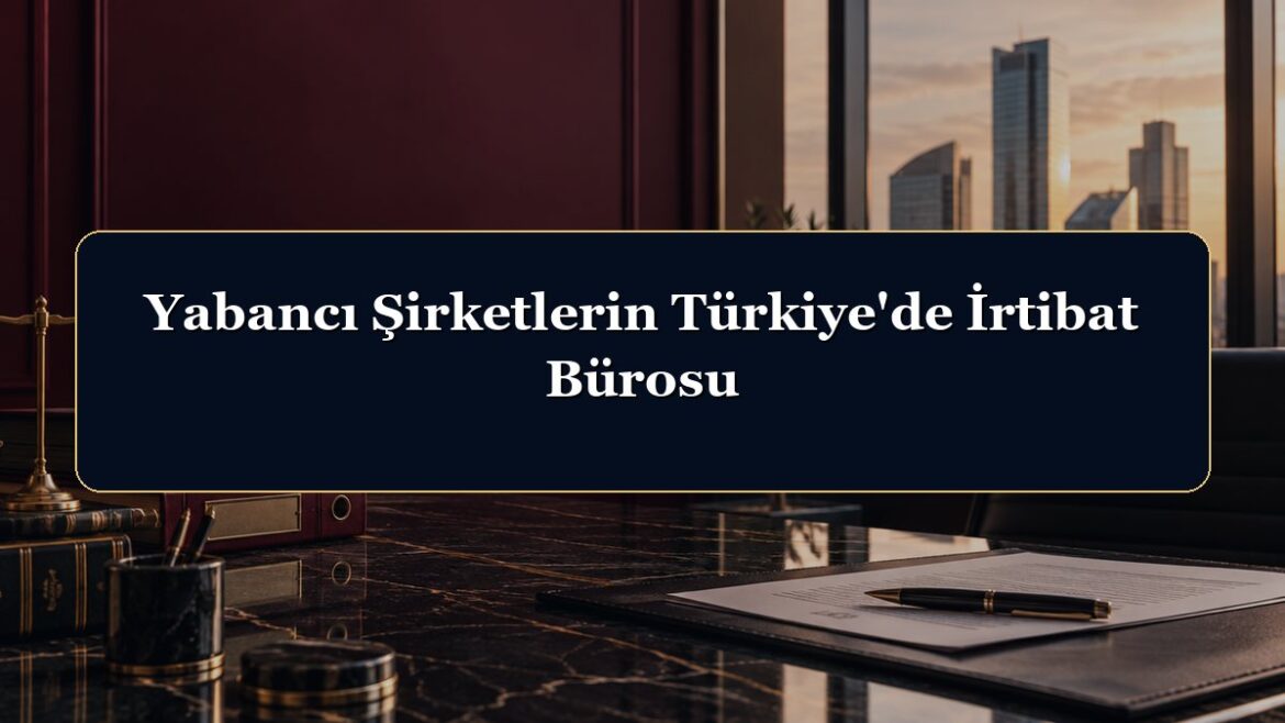 Yabancı Şirketlerin Türkiye'de İrtibat Bürosu