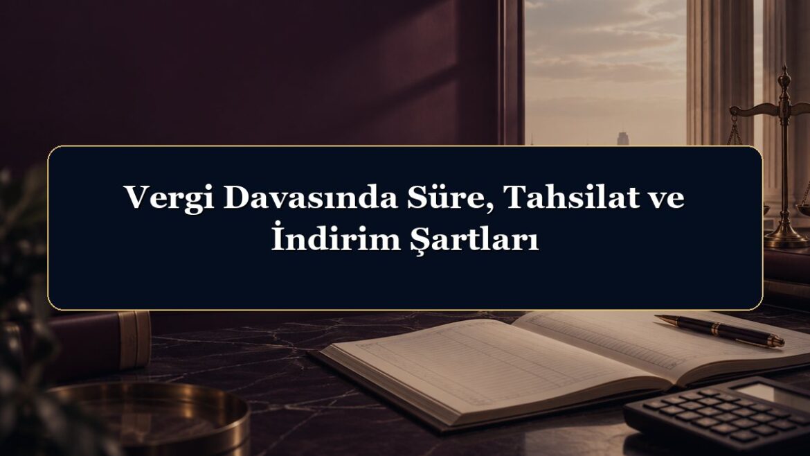 Vergi Davasında Süre, Tahsilat ve İndirim Şartları