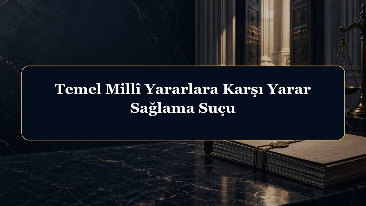 Temel Millî Yararlara Karşı Yarar Sağlama Suçu