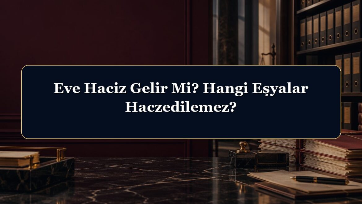 Eve Haciz Gelir Mi? Hangi Eşyalar Haczedilemez?